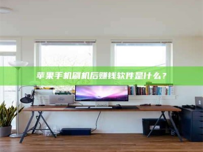 滁州苹果手机刷机后赚钱软件是什么？