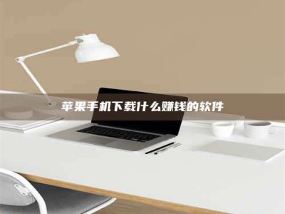 滁州苹果手机下载什么赚钱的软件