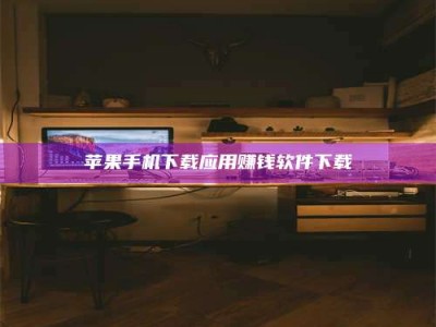 滁州苹果手机下载应用赚钱软件下载