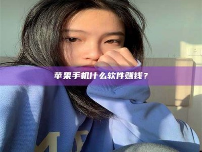 滁州苹果手机什么软件赚钱？